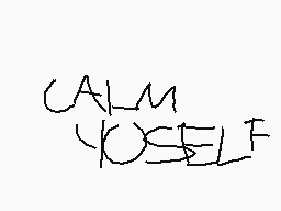 Drawn comment by markitrash
"CALM YOURSELF"