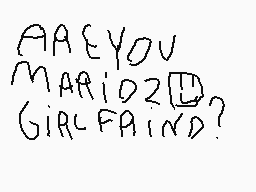 Drawn comment by ivanxmas⛄⛄
"ARE YOU MARIO?? GIRLFAIND?"