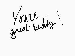 Drawn comment by mathis
"you're great buddy!"