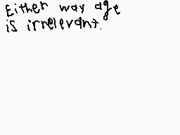 Drawn comment by Koma
"Either way age is irrelevant."