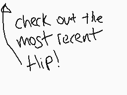 Drawn comment by MNAnimatr™
"check out the most recent flip!"