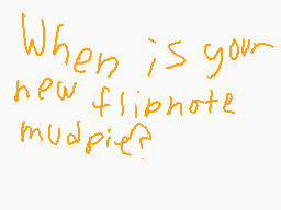 Drawn comment by Dylan
"When is your new flipnote mudpie?"