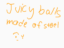 Drawn comment by Dylan
"Juicy balls made of steel :-)"