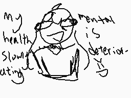 Drawn comment by krazy_katt
"my health slowly deteriorating mental is"