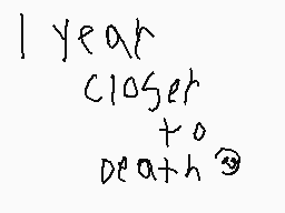 Drawn comment by maxx
"1 year closer to death"