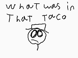 Drawn comment by Jhon
"what was in That Taco"