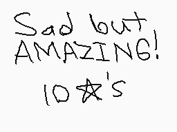 Drawn comment by ∞EmziⓁy∞
"Sad but AMAZING! 10★'s"