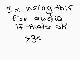 Drawn comment by ∞EmziⓁy∞
"I'm using this for audio if that's ok >3<"