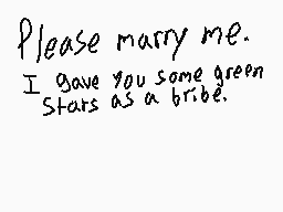 Drawn comment by lcd101
"Please marry me. I gave you some green Stars as a bribe."