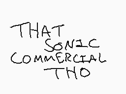 Drawn comment by Smb200+
"THAT SONIC COMMERCIAL THO"