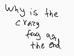 Drawn comment by Glacey
"Why is the crazy fog at the end."