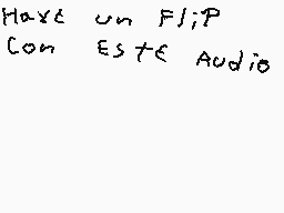 Drawn comment by KingKnight
"Have un FLIP Con ESTE Audio"