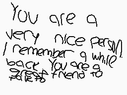 Drawn comment by Dibudude😃
"You are a very nice person. I remember you a while back. You are a great friend to"