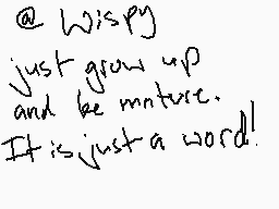 Drawn comment by ♪☆Vanish☆♪
"@wispy just grow up and be mature. It is just a word!"
