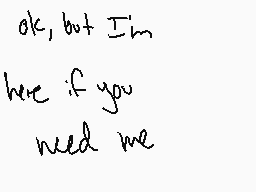 Drawn comment by ♪☆Vanish☆♪
"ok, but I'm here if you need me"