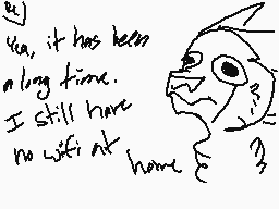 Drawn comment by Vanish±
"Yeah, it has been a long time. I still have no wifi at home"