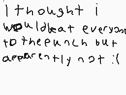 Drawn comment by updog.
"I thought I would beat everyone to the punch but apparently not :("