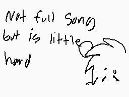 Drawn comment by ★Knuckles★
"Not full song but is little hard"