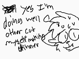 Drawn comment by ★Knuckles★
"Yes I'm doing well other cut myself awake @therer"