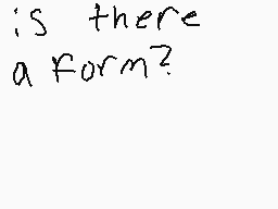 Drawn comment by CosmicWolf
"is there a form?"