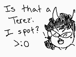Drawn comment by RAvEn
"Is that a Terez? I spot? >:0"