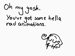 Drawn comment by Ghoul
"Oh my gosh. You've got some hella rad animations."