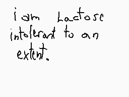 Drawn comment by TreeSapp😠😔
"i am lactose intolerant to an extent."