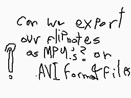 Drawn comment by TreeSapp😠😔
"Can we export our flipnotes as MP4s? or AVI format files"