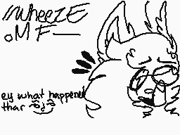 Drawn comment by ★Slooshiie
"WHEEZE OMF- eh what happened! that"