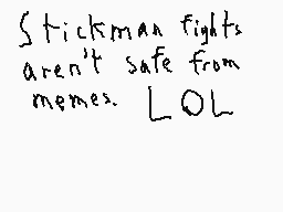 Drawn comment by Jonathan😃☆
"Stickman fights aren't safe from memes. LOL"