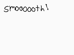 Drawn comment by TwoKrazy
"smoooooth!"