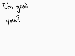 Drawn comment by CosmiColeX
"I'm good. you?"