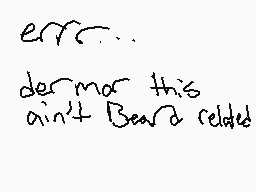 Drawn comment by super++
"err... der-mor this ain't Bear A relldd"