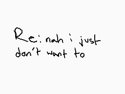 Drawn comment by super++
"Re: nah i just don't want to"