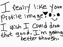 Drawn comment by Comet ※
"I really like your profile image? I wish I could draw that good. I'm getting better though."