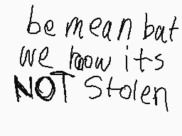 Drawn comment by いぬ
"be mean but we know its NOT Stolen"