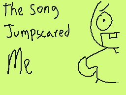 Drawn comment by ChezDee
"The Song Jumpscared Me"
