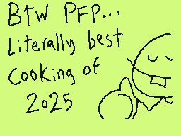 Drawn comment by ChezDee
"BTW PFP... Literally best Cooking of 2025"