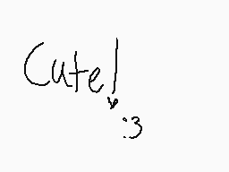 Drawn comment by ☆$んエれⓎMヨホ☆
"Cute! :3"
