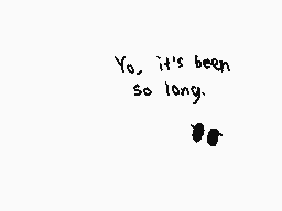 Drawn comment by ☁FN9☁
"Yo, it's been so long. ""