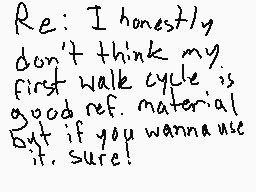 Drawn comment by Tequila☆
"Re: I honestly don't think my first walk cycle is good ref. material but if you wanna use it, sure!"