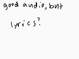 Drawn comment by 13
"good audio,but lyrics?"