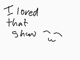 Drawn comment by xOutkastTx
"I loved that show ^_^"