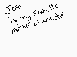 Drawn comment by humanpersn
"Jeff is my favorite mother character"