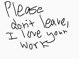 Drawn comment by PhatheWolf
"Please don't leave, I love your work"
