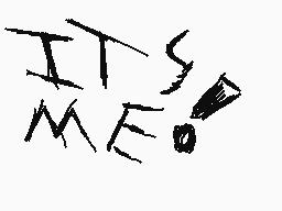Drawn comment by BlazeMelon
"IT'S ME!"
