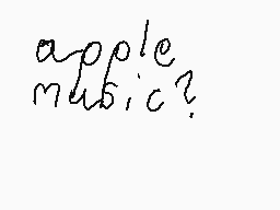 Drawn comment by EvanStar
"apple music?"