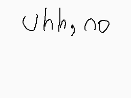 Drawn comment by EvanStar
"uhh, no"