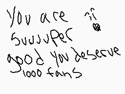 Drawn comment by ☁Diablo☀
"you are super good you deserve 1000 fans"