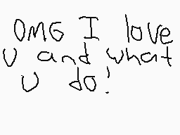 Drawn comment by Daydream
"OMG I love you and what you do!"